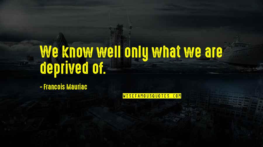 Talento De Barrio Quotes By Francois Mauriac: We know well only what we are deprived