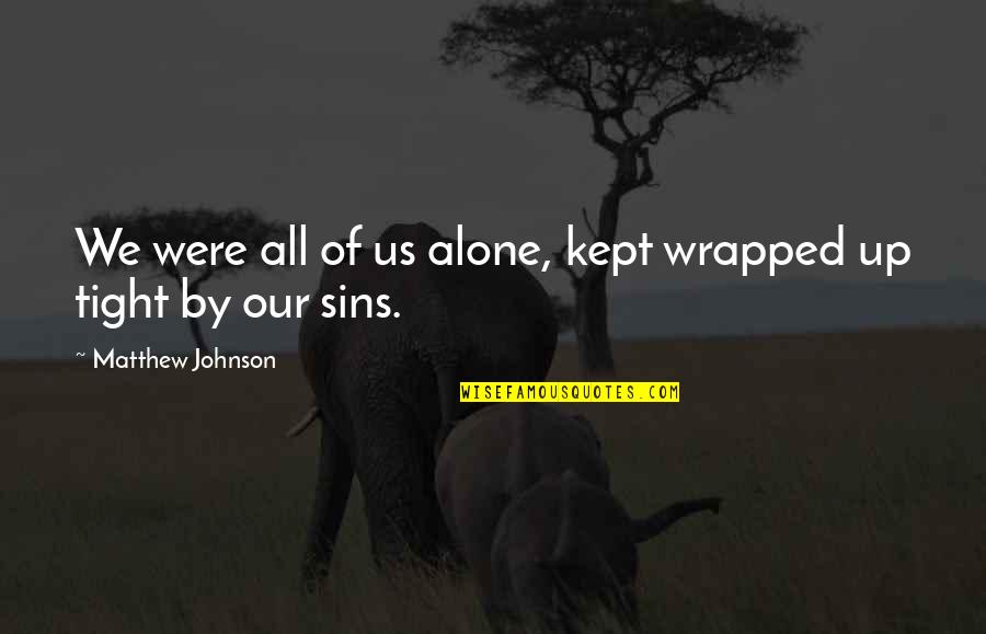 Talento De Barrio Quotes By Matthew Johnson: We were all of us alone, kept wrapped