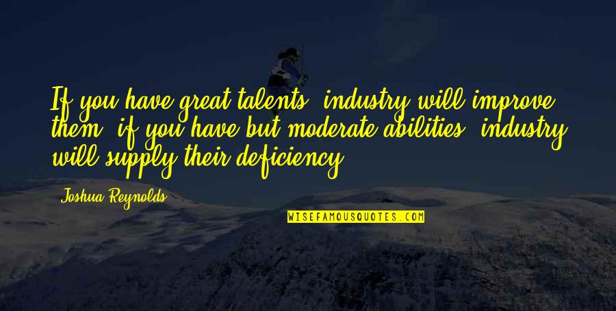 Talents And Abilities Quotes By Joshua Reynolds: If you have great talents, industry will improve Talents And Abilities Quotes By Joshua Reynolds: If you have great talents, industry will improve