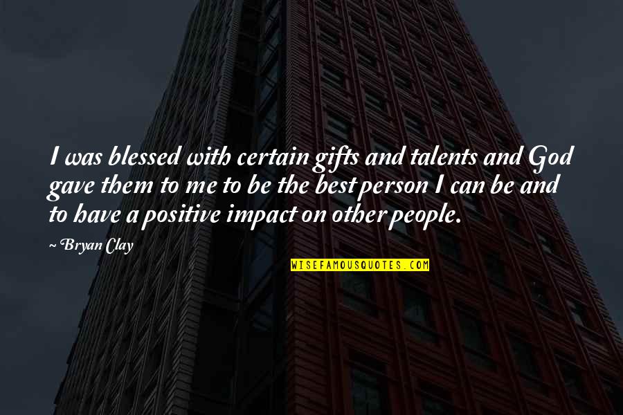 Talents And Gifts Quotes By Bryan Clay: I was blessed with certain gifts and talents
