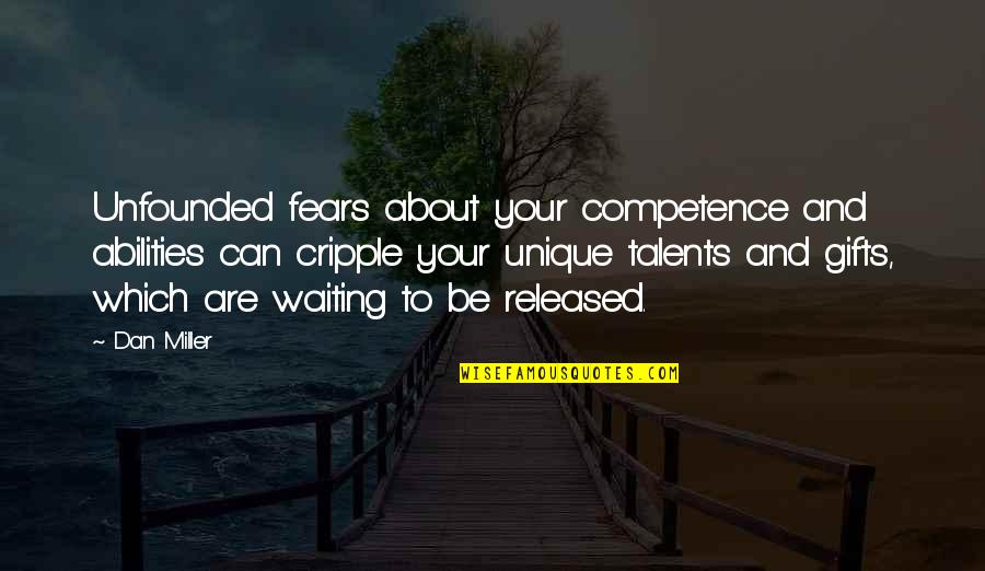 Talents And Gifts Quotes By Dan Miller: Unfounded fears about your competence and abilities can