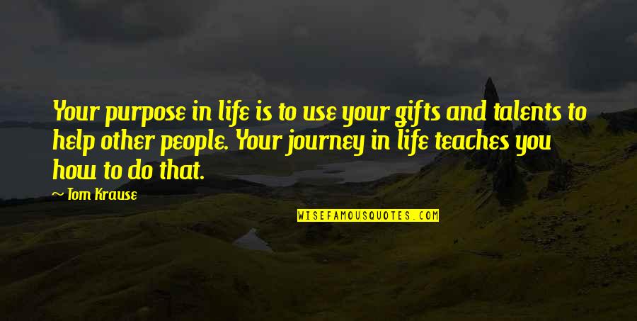 Talents And Gifts Quotes By Tom Krause: Your purpose in life is to use your