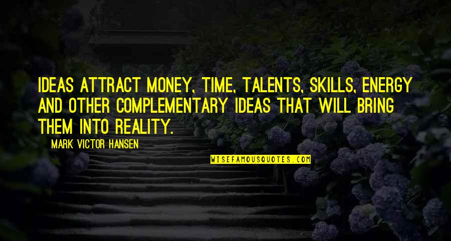 Talents And Skills Quotes By Mark Victor Hansen: Ideas attract money, time, talents, skills, energy and