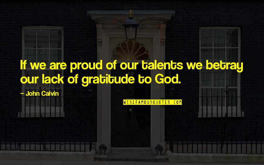 Talents For God Quotes By John Calvin: If we are proud of our talents we