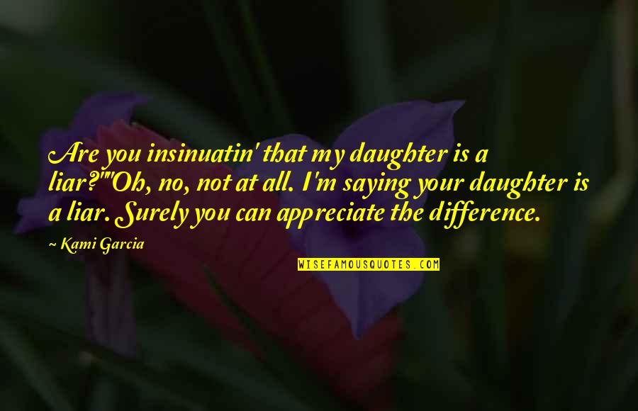 Talents From The Bible Quotes By Kami Garcia: Are you insinuatin' that my daughter is a