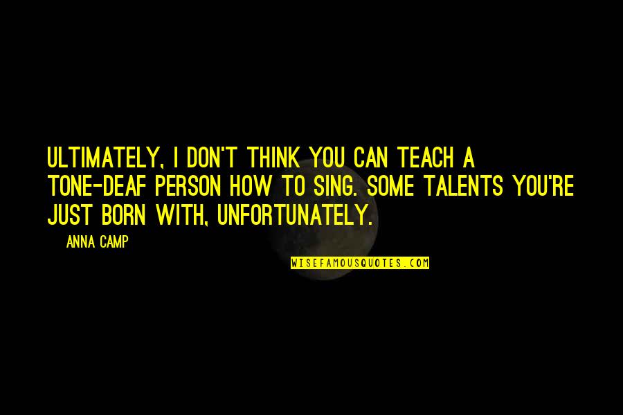 Talents In You Quotes By Anna Camp: Ultimately, I don't think you can teach a