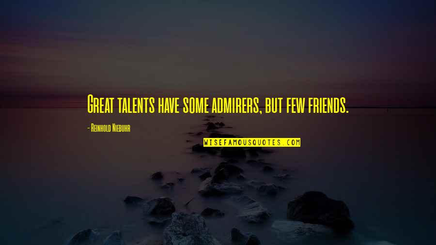 Talents In You Quotes By Reinhold Niebuhr: Great talents have some admirers, but few friends.