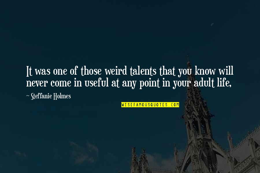 Talents In You Quotes By Steffanie Holmes: It was one of those weird talents that