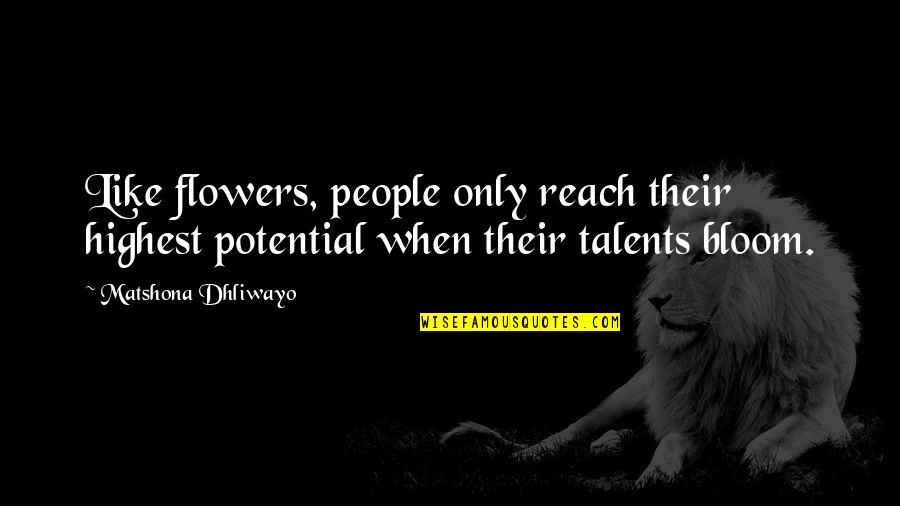 Talents Quotes And Quotes By Matshona Dhliwayo: Like flowers, people only reach their highest potential