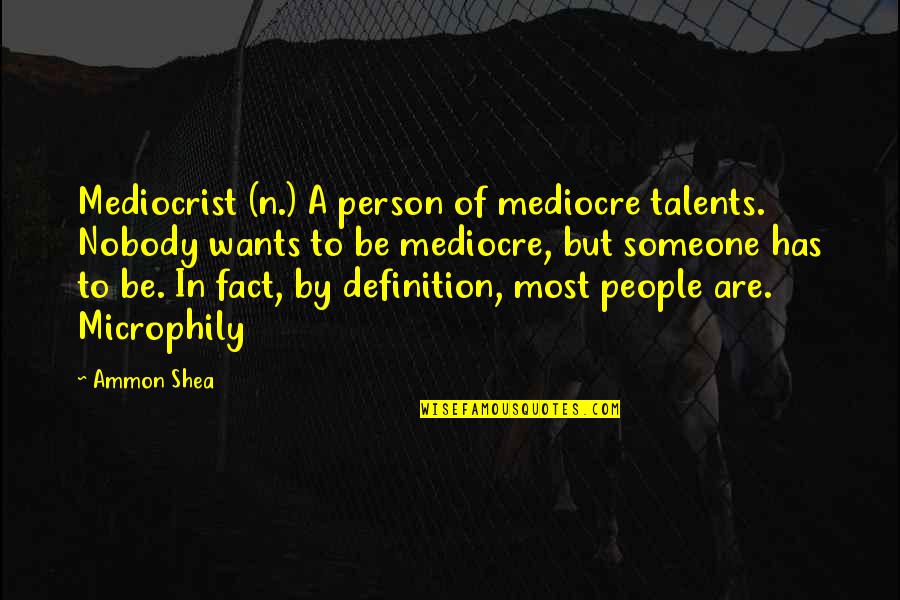 Talents Quotes By Ammon Shea: Mediocrist (n.) A person of mediocre talents. Nobody