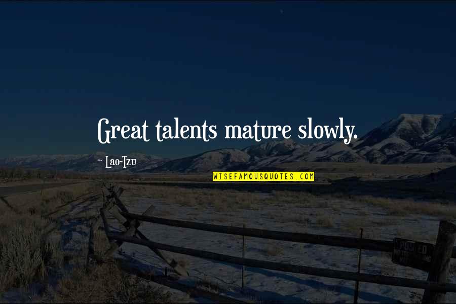 Talents Quotes By Lao-Tzu: Great talents mature slowly.