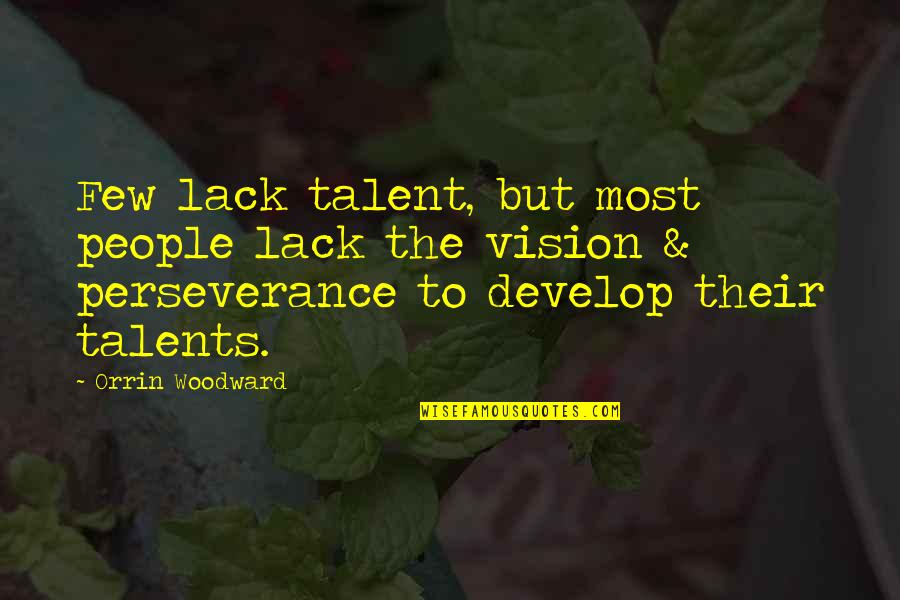 Talents Quotes By Orrin Woodward: Few lack talent, but most people lack the