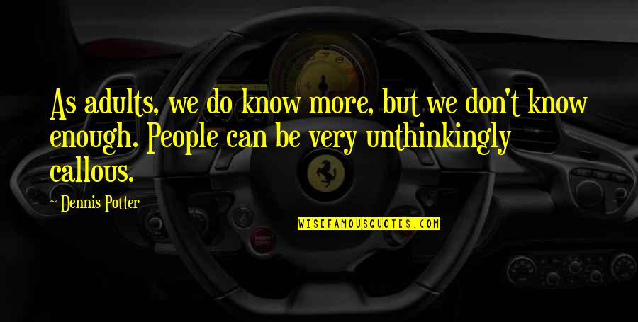 Talentuition Quotes By Dennis Potter: As adults, we do know more, but we