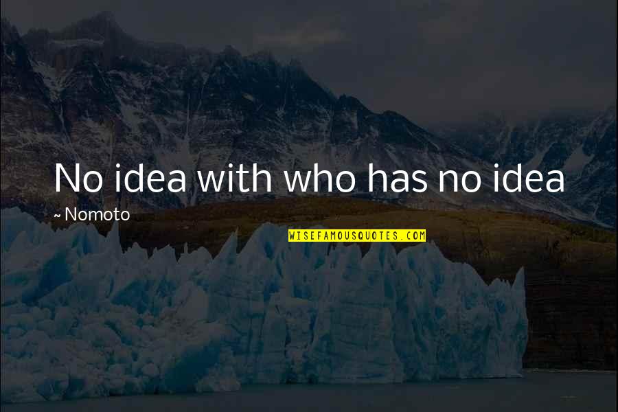 Talentuition Quotes By Nomoto: No idea with who has no idea