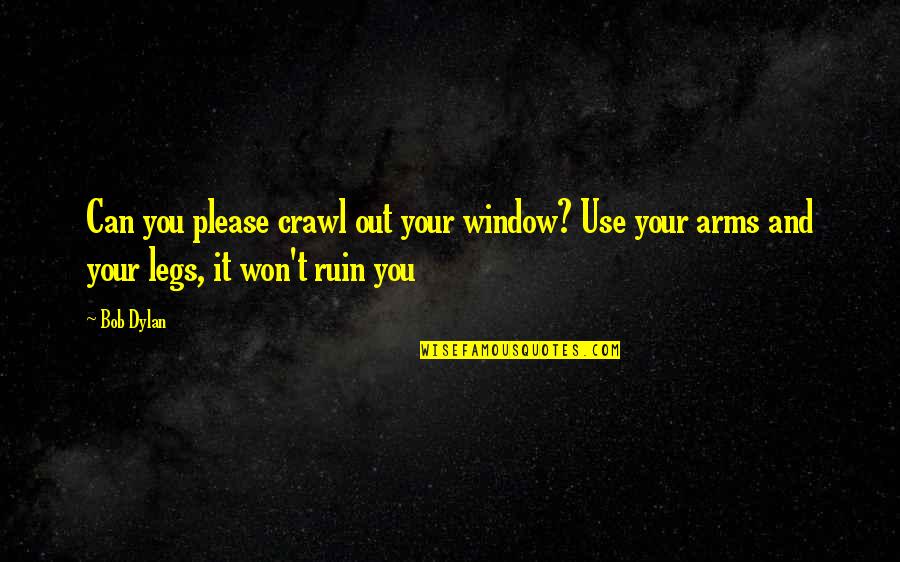 Talentul Artistic Quotes By Bob Dylan: Can you please crawl out your window? Use