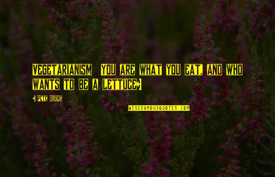 Talentul Definitie Quotes By Pete Burns: Vegetarianism You are what you eat, and who