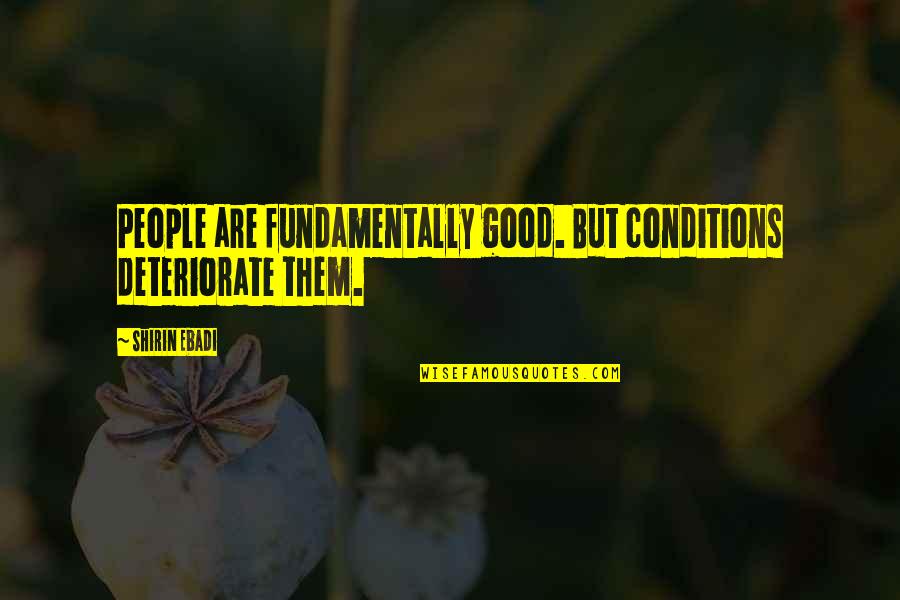 Talentul Definitie Quotes By Shirin Ebadi: People are fundamentally good. But conditions deteriorate them.