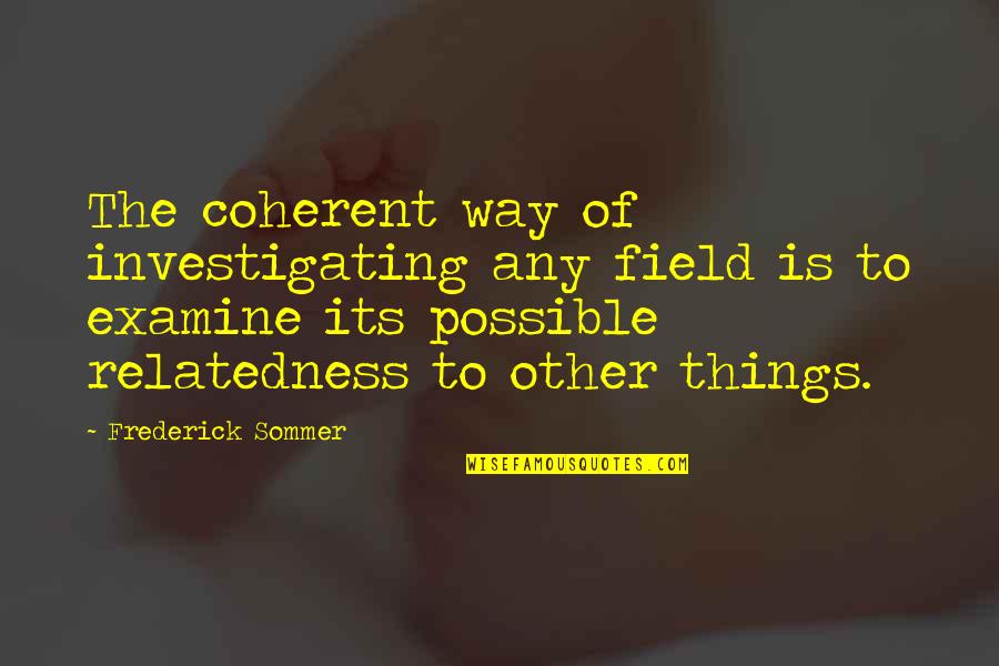 Talepop Quotes By Frederick Sommer: The coherent way of investigating any field is Talepop Quotes By Frederick Sommer: The coherent way of investigating any field is