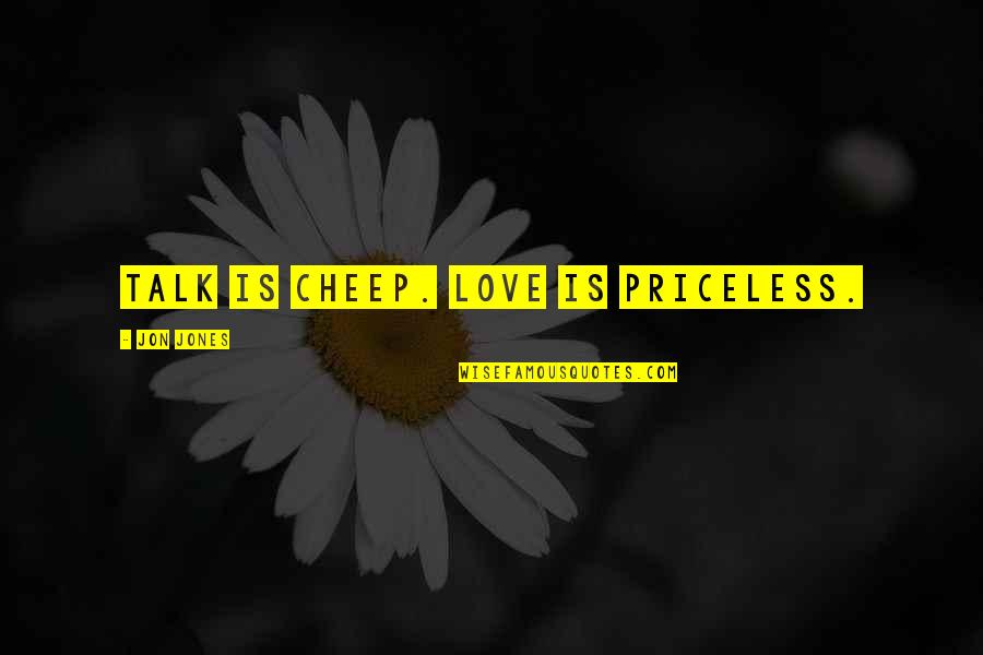 Talepop Quotes By Jon Jones: Talk is cheep. Love is priceless. Talepop Quotes By Jon Jones: Talk is cheep. Love is priceless.