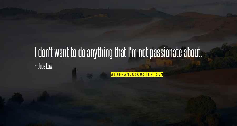 Talepop Quotes By Jude Law: I don't want to do anything that I'm