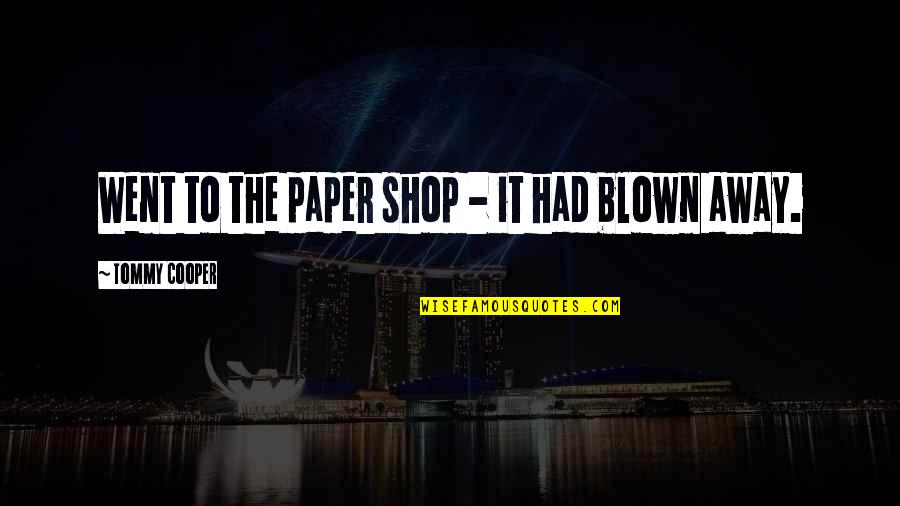 Talero Bread Quotes By Tommy Cooper: Went to the paper shop - it had Talero Bread Quotes By Tommy Cooper: Went to the paper shop - it had