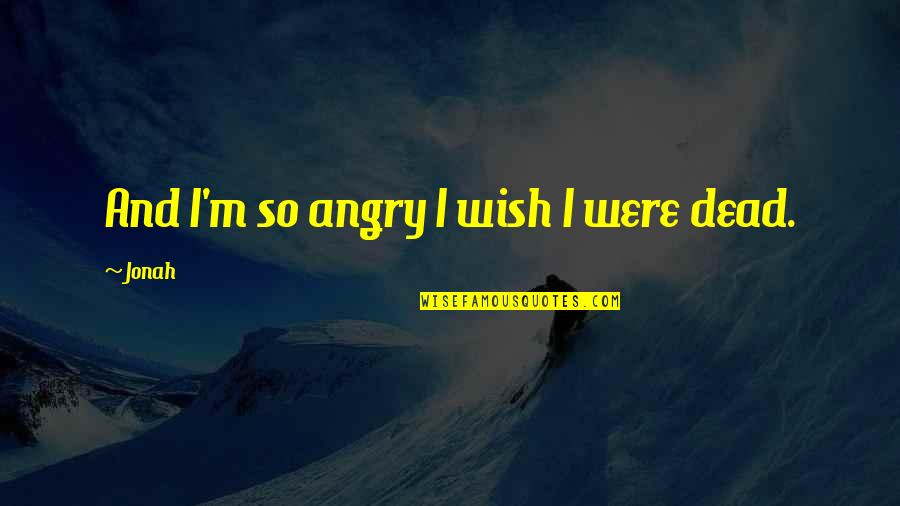 Talero Car Quotes By Jonah: And I'm so angry I wish I were