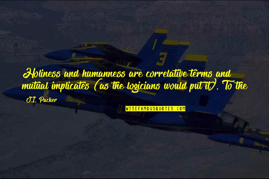 Talero Guillermo Quotes By J.I. Packer: Holiness and humanness are correlative terms and mutual