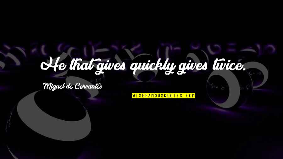 Tales From The Crypt Spoiled Quotes By Miguel De Cervantes: He that gives quickly gives twice.