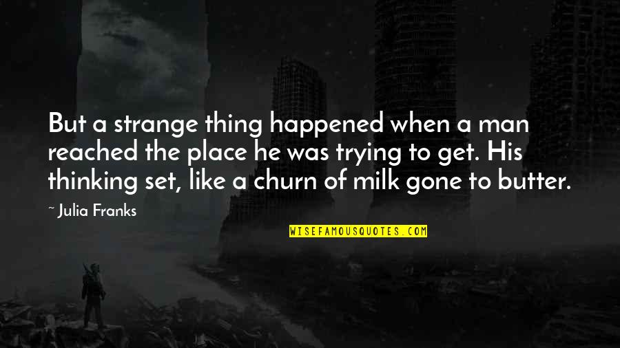 Tales From The Darkside Quotes By Julia Franks: But a strange thing happened when a man Tales From The Darkside Quotes By Julia Franks: But a strange thing happened when a man