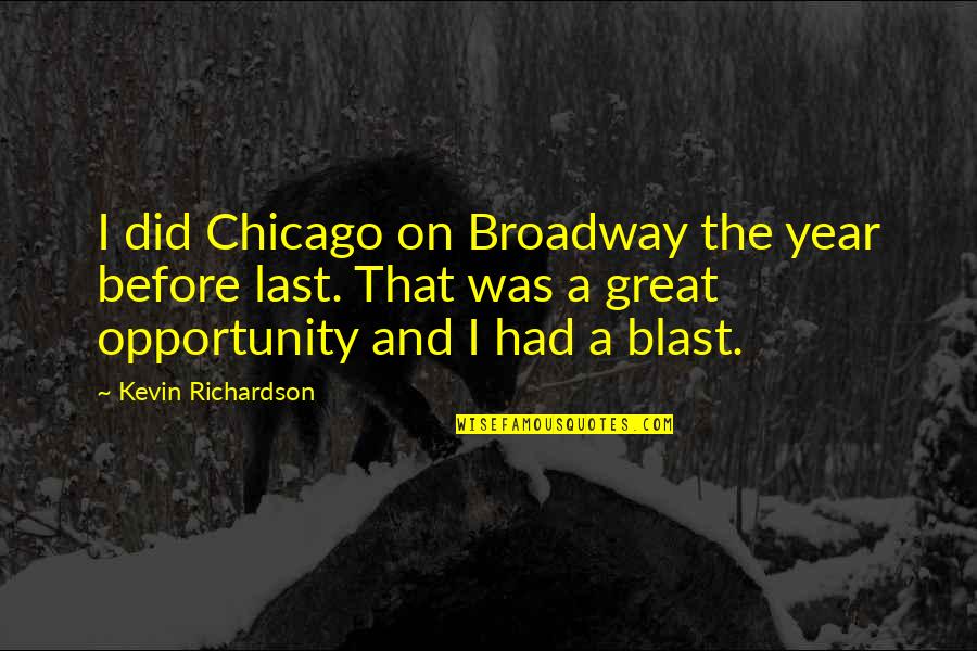 Tales From The Darkside Quotes By Kevin Richardson: I did Chicago on Broadway the year before Tales From The Darkside Quotes By Kevin Richardson: I did Chicago on Broadway the year before