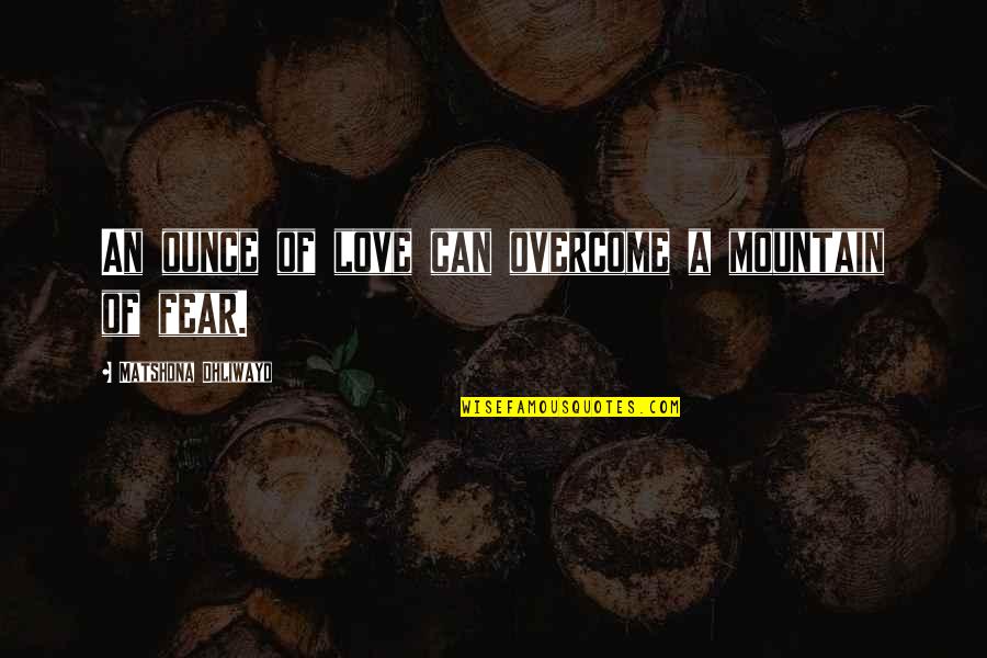 Tales From The Darkside Quotes By Matshona Dhliwayo: An ounce of love can overcome a mountain Tales From The Darkside Quotes By Matshona Dhliwayo: An ounce of love can overcome a mountain