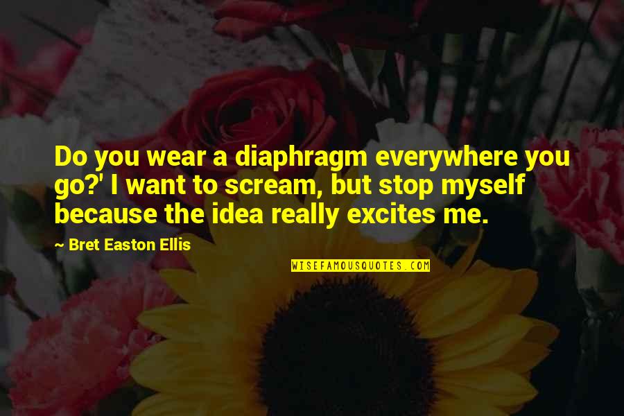 Tales Of The Abyss Quotes By Bret Easton Ellis: Do you wear a diaphragm everywhere you go?' Tales Of The Abyss Quotes By Bret Easton Ellis: Do you wear a diaphragm everywhere you go?'