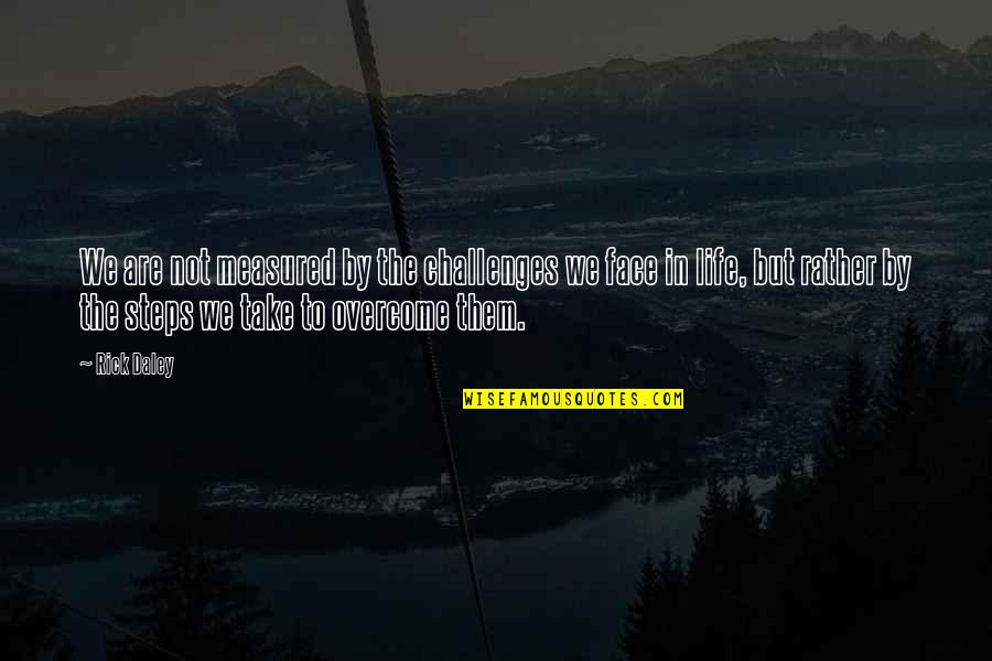 Talesfore Design Quotes By Rick Daley: We are not measured by the challenges we Talesfore Design Quotes By Rick Daley: We are not measured by the challenges we
