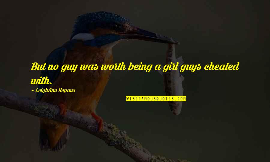 Talessak Quotes By LeighAnn Kopans: But no guy was worth being a girl