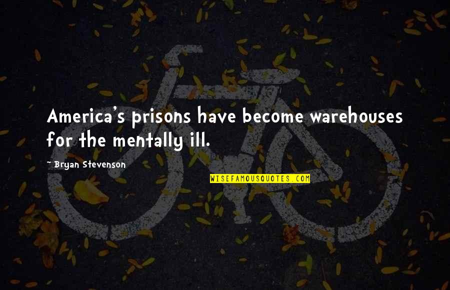 Taleswapper Quotes By Bryan Stevenson: America's prisons have become warehouses for the mentally