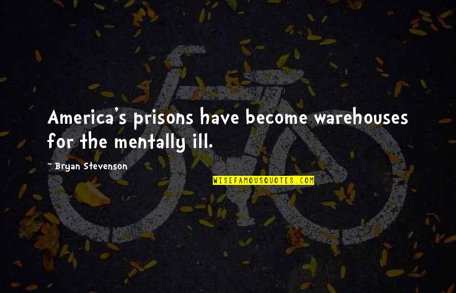 Taleswapper Quotes By Bryan Stevenson: America's prisons have become warehouses for the mentally Taleswapper Quotes By Bryan Stevenson: America's prisons have become warehouses for the mentally