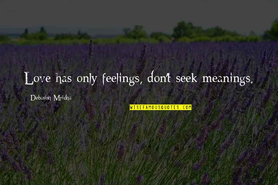Taleswapper Quotes By Debasish Mridha: Love has only feelings, don't seek meanings. Taleswapper Quotes By Debasish Mridha: Love has only feelings, don't seek meanings.