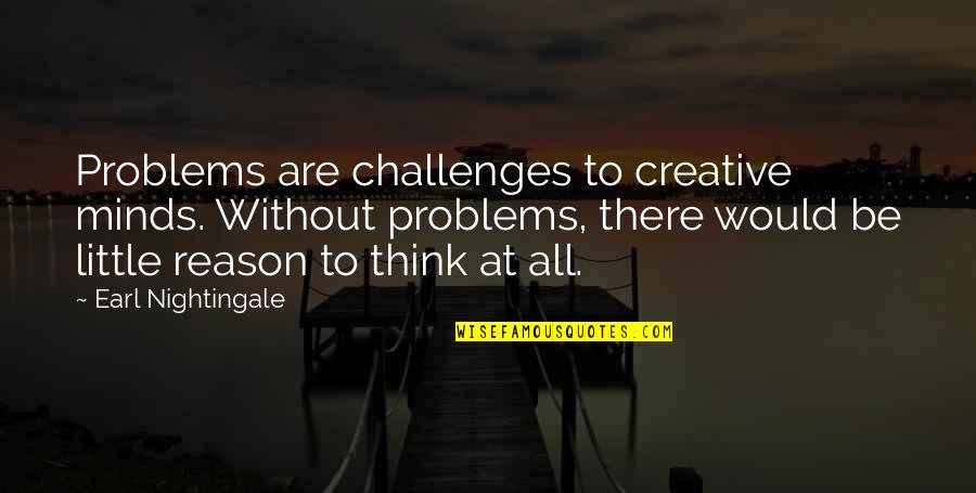 Taleswapper Quotes By Earl Nightingale: Problems are challenges to creative minds. Without problems,