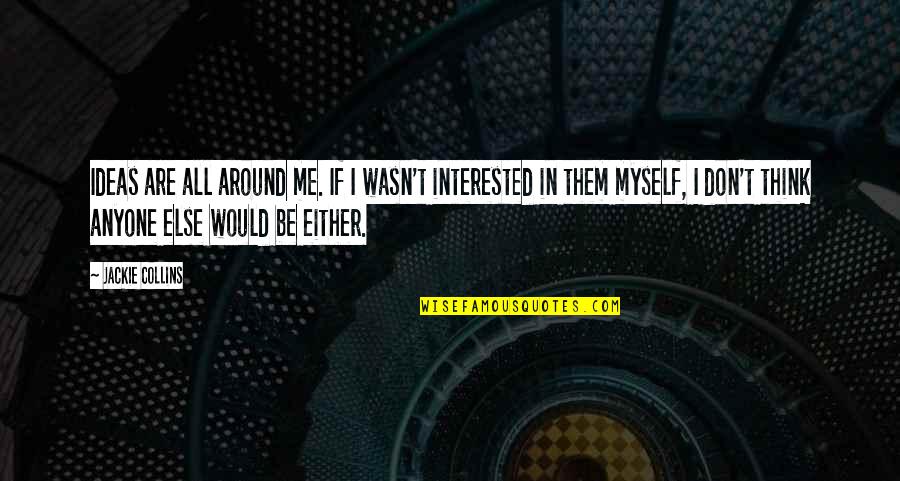 Taleta Adiya Quotes By Jackie Collins: Ideas are all around me. If I wasn't Taleta Adiya Quotes By Jackie Collins: Ideas are all around me. If I wasn't