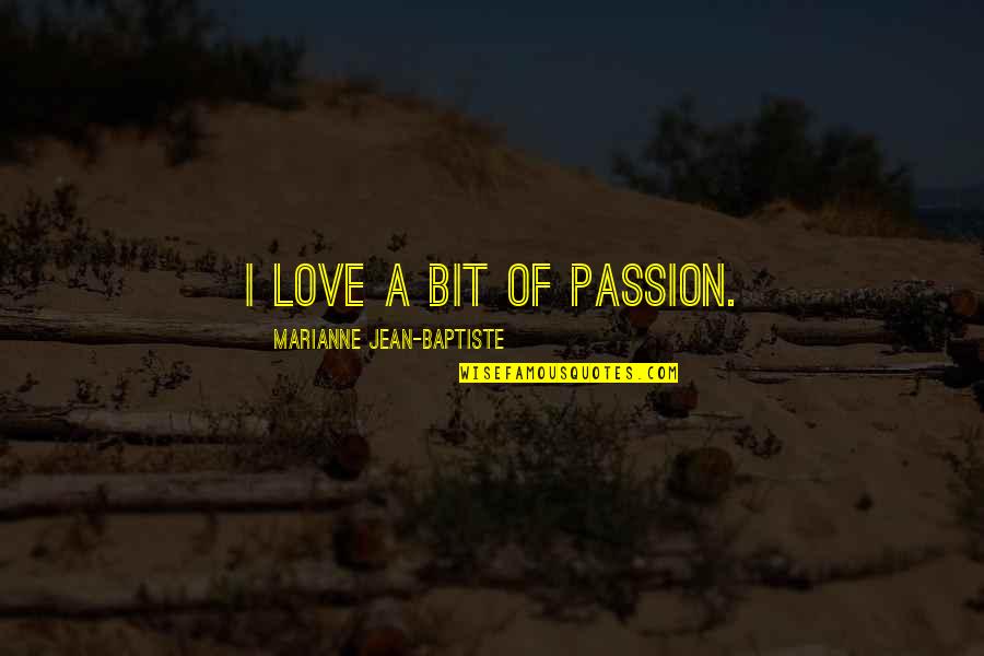 Taleta Adiya Quotes By Marianne Jean-Baptiste: I love a bit of passion. Taleta Adiya Quotes By Marianne Jean-Baptiste: I love a bit of passion.