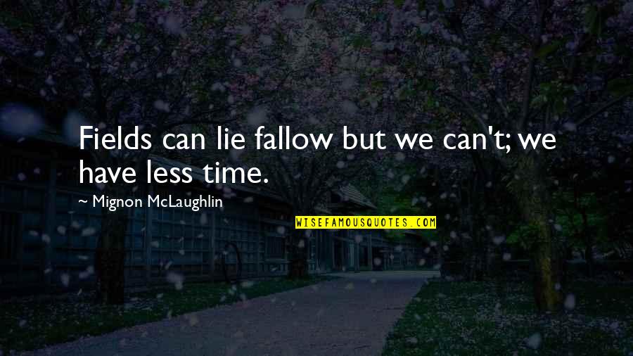 Talgami Quotes By Mignon McLaughlin: Fields can lie fallow but we can't; we