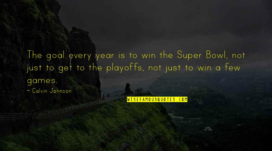 Talha Azam Quotes By Calvin Johnson: The goal every year is to win the Talha Azam Quotes By Calvin Johnson: The goal every year is to win the