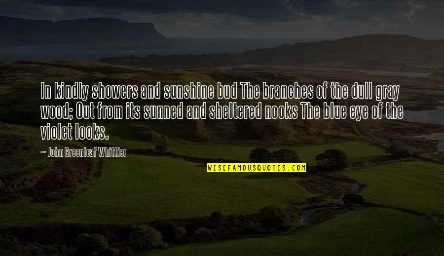 Talha Azam Quotes By John Greenleaf Whittier: In kindly showers and sunshine bud The branches Talha Azam Quotes By John Greenleaf Whittier: In kindly showers and sunshine bud The branches