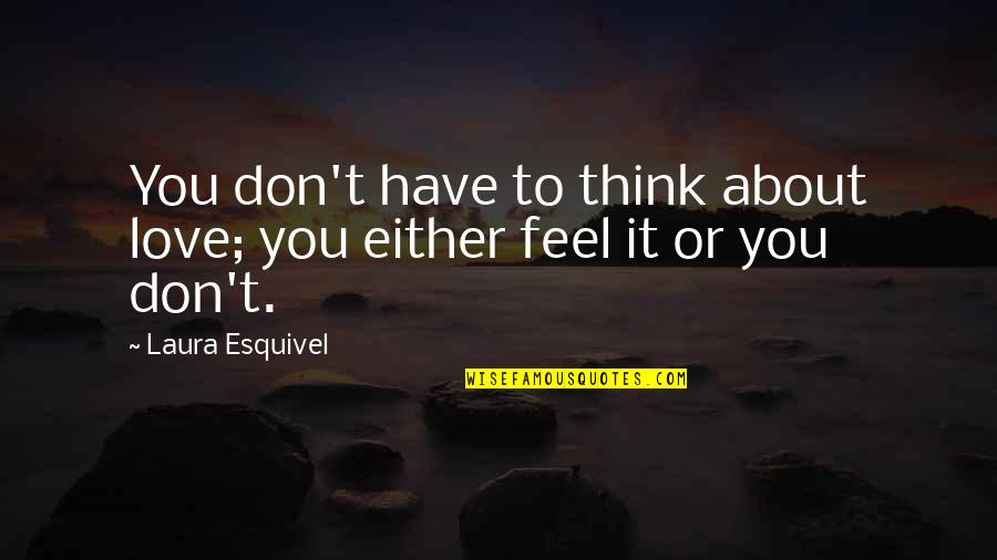 Talha Azam Quotes By Laura Esquivel: You don't have to think about love; you Talha Azam Quotes By Laura Esquivel: You don't have to think about love; you