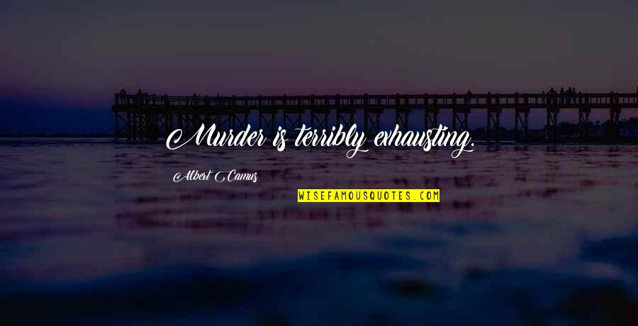 Talha Enes Quotes By Albert Camus: Murder is terribly exhausting. Talha Enes Quotes By Albert Camus: Murder is terribly exhausting.