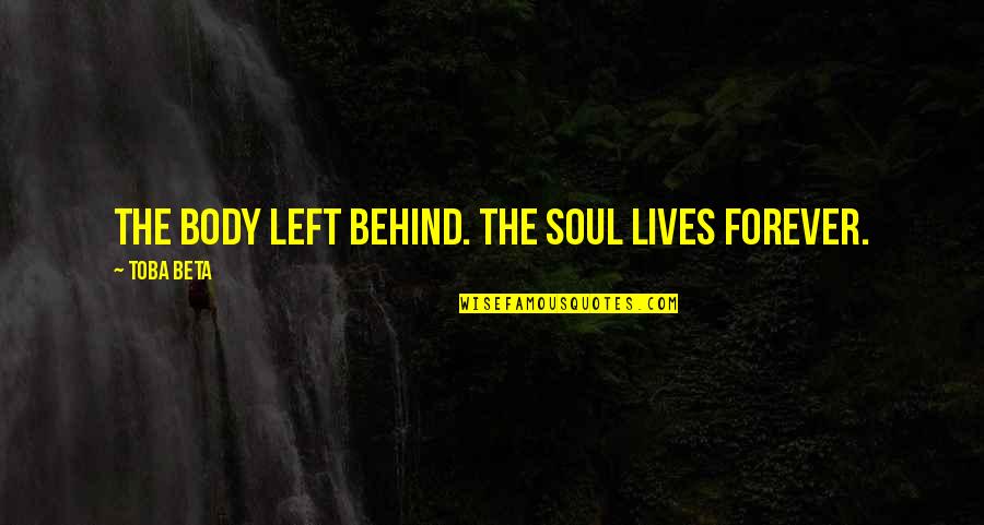 Talha Enes Quotes By Toba Beta: The body left behind. The soul lives forever. Talha Enes Quotes By Toba Beta: The body left behind. The soul lives forever.