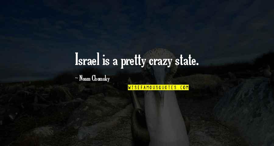 Talha Khan Quotes By Noam Chomsky: Israel is a pretty crazy state.