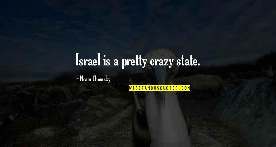 Talha Khan Quotes By Noam Chomsky: Israel is a pretty crazy state. Talha Khan Quotes By Noam Chomsky: Israel is a pretty crazy state.