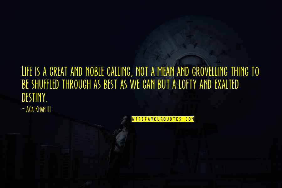 Talha Younus Quotes By Aga Khan III: Life is a great and noble calling, not Talha Younus Quotes By Aga Khan III: Life is a great and noble calling, not