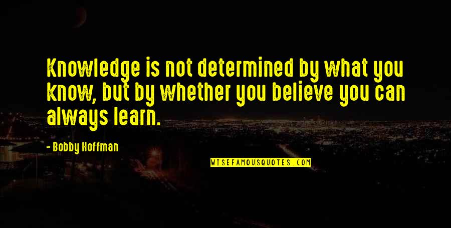 Talhar De Desert Quotes By Bobby Hoffman: Knowledge is not determined by what you know,